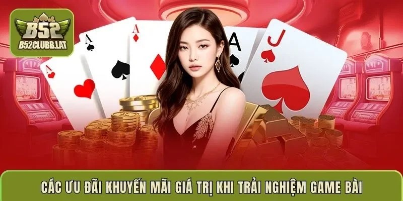 Các ưu đãi khuyến mãi giá trị khi trải nghiệm game bài