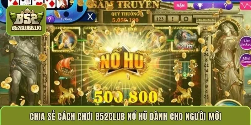 Chia sẻ cách chơi B52club nổ hũ dành cho người mới