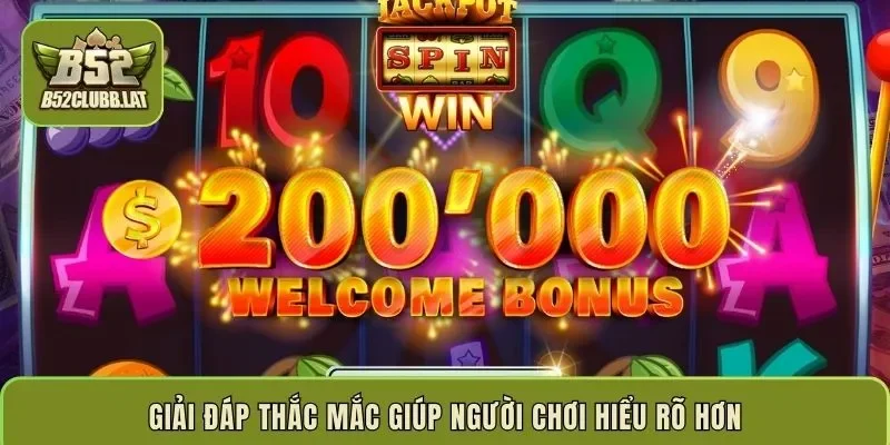 Giải đáp thắc mắc giúp người chơi hiểu rõ hơn