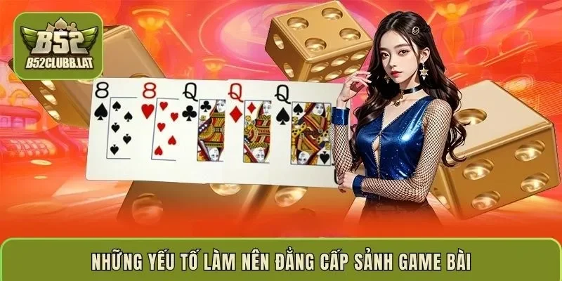 Những yếu tố làm nên đẳng cấp sảnh game bài