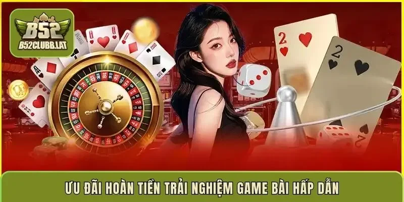 Ưu đãi hoàn tiền trải nghiệm game bài hấp dẫn